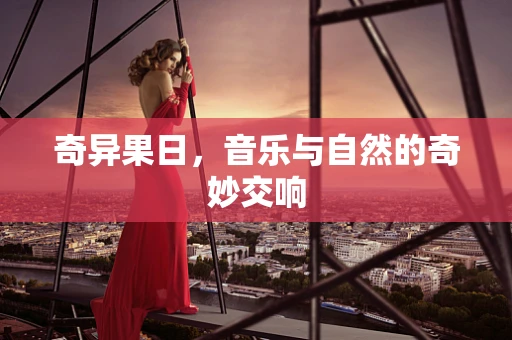 奇异果日，音乐与自然的奇妙交响
