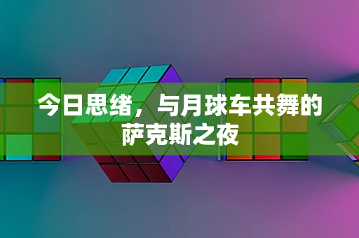 今日思绪，与月球车共舞的萨克斯之夜
