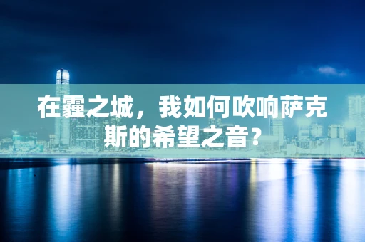 在霾之城，我如何吹响萨克斯的希望之音？