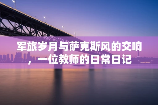 军旅岁月与萨克斯风的交响，一位教师的日常日记