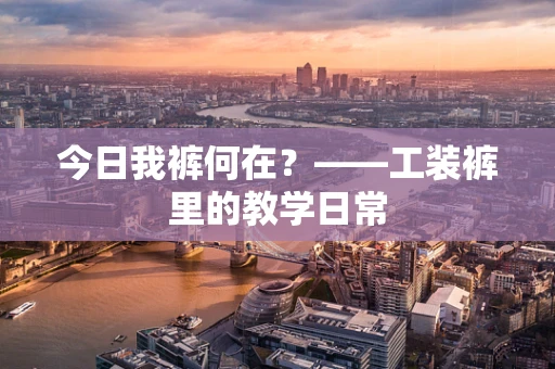 今日我裤何在？——工装裤里的教学日常