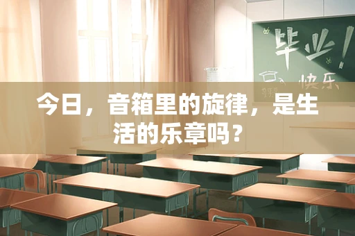 今日，音箱里的旋律，是生活的乐章吗？