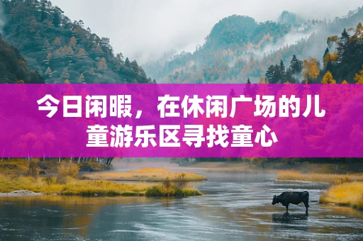 今日闲暇，在休闲广场的儿童游乐区寻找童心