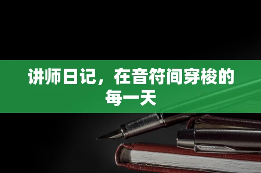 讲师日记，在音符间穿梭的每一天