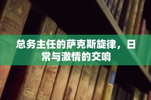 总务主任的萨克斯旋律，日常与激情的交响