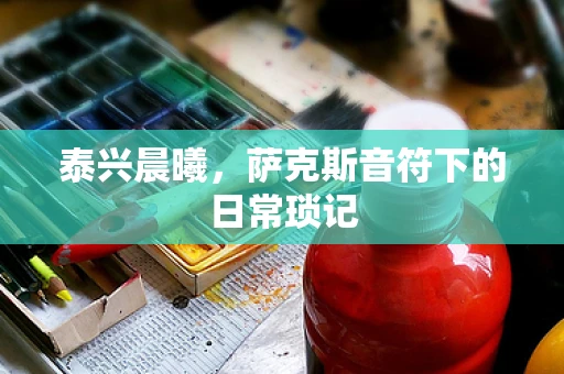 泰兴晨曦，萨克斯音符下的日常琐记