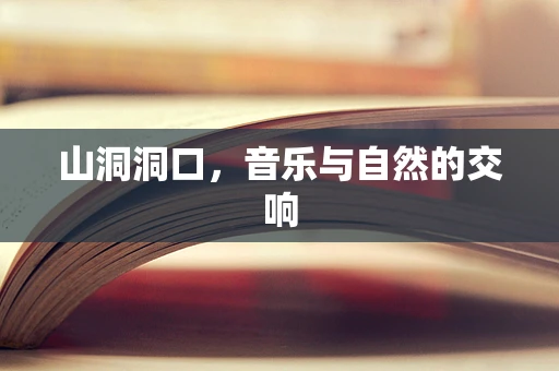 山洞洞口，音乐与自然的交响