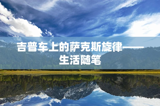 吉普车上的萨克斯旋律——生活随笔