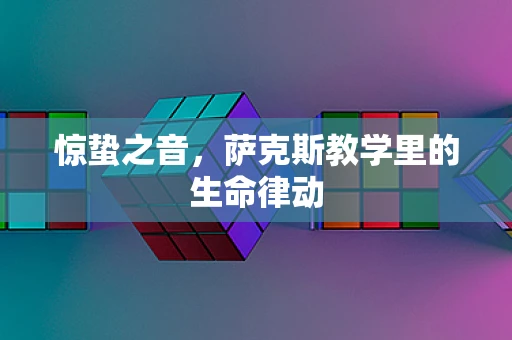 惊蛰之音，萨克斯教学里的生命律动