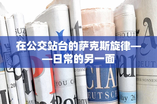 在公交站台的萨克斯旋律——日常的另一面