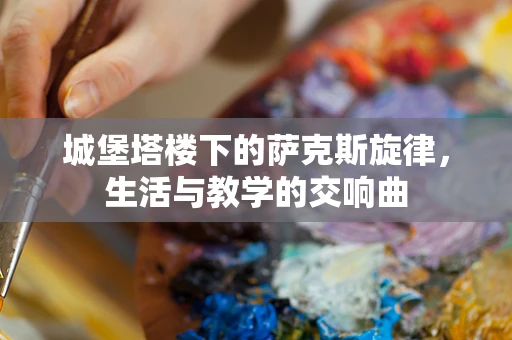城堡塔楼下的萨克斯旋律，生活与教学的交响曲
