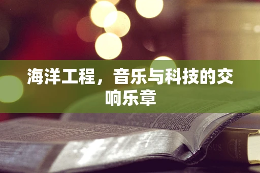 海洋工程，音乐与科技的交响乐章