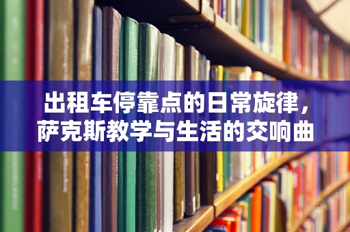 出租车停靠点的日常旋律，萨克斯教学与生活的交响曲