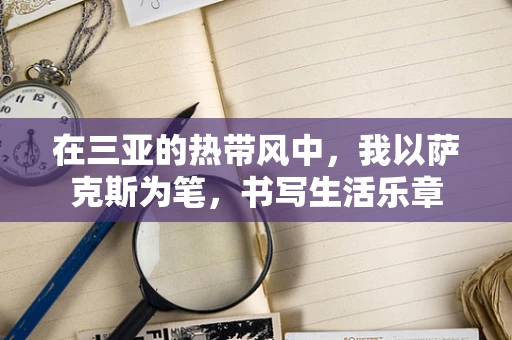 在三亚的热带风中，我以萨克斯为笔，书写生活乐章