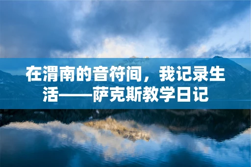 在渭南的音符间，我记录生活——萨克斯教学日记