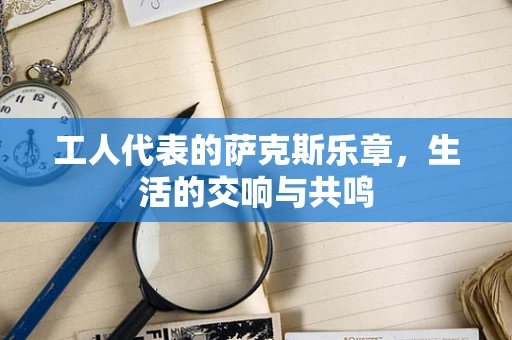 工人代表的萨克斯乐章，生活的交响与共鸣