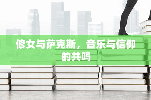修女与萨克斯，音乐与信仰的共鸣