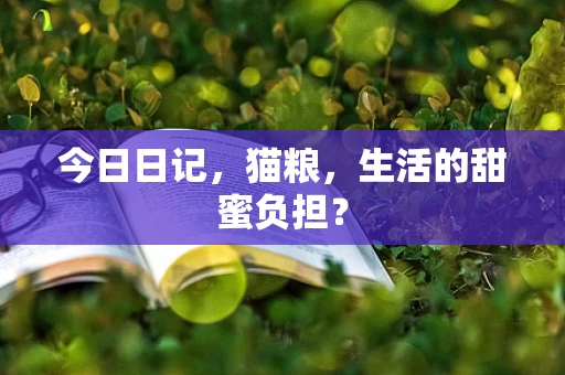 今日日记，猫粮，生活的甜蜜负担？