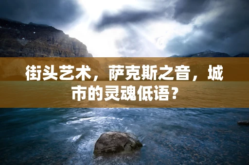 街头艺术，萨克斯之音，城市的灵魂低语？