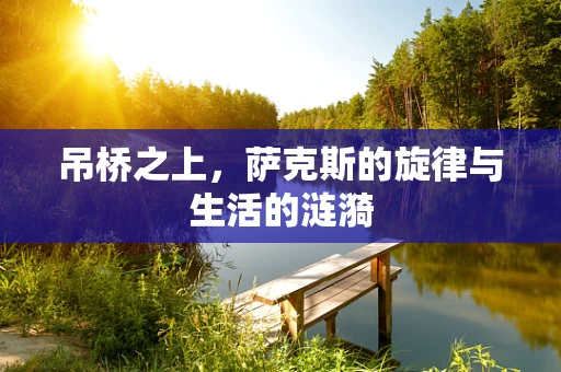 吊桥之上，萨克斯的旋律与生活的涟漪