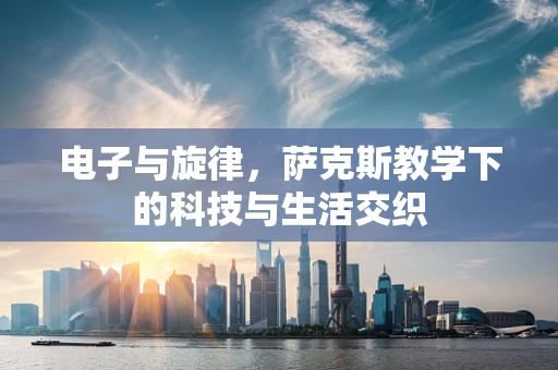 电子与旋律，萨克斯教学下的科技与生活交织