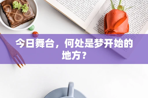 今日舞台，何处是梦开始的地方？
