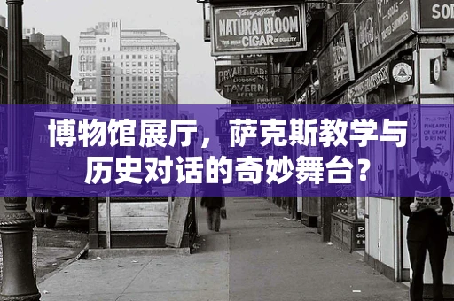 博物馆展厅，萨克斯教学与历史对话的奇妙舞台？