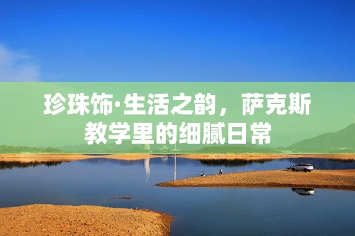 珍珠饰·生活之韵，萨克斯教学里的细腻日常