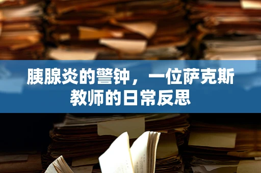 胰腺炎的警钟，一位萨克斯教师的日常反思