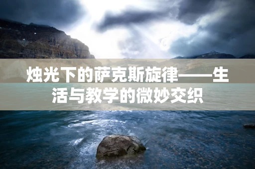烛光下的萨克斯旋律——生活与教学的微妙交织