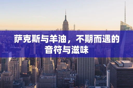 萨克斯与羊油，不期而遇的音符与滋味