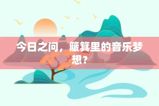 今日之问，簸箕里的音乐梦想？