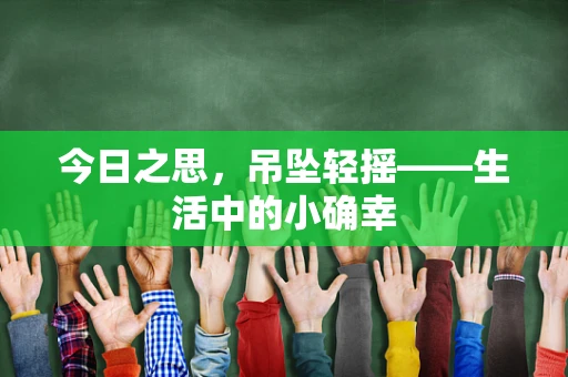 今日之思，吊坠轻摇——生活中的小确幸