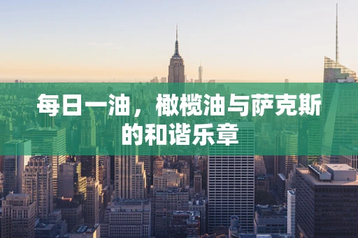 每日一油，橄榄油与萨克斯的和谐乐章