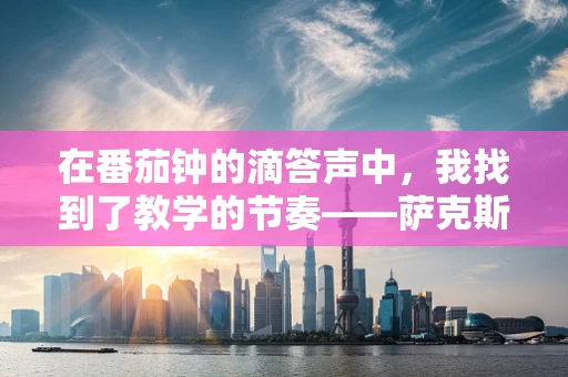 在番茄钟的滴答声中，我找到了教学的节奏——萨克斯教师的日常随笔