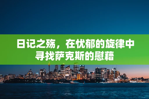 日记之殇，在忧郁的旋律中寻找萨克斯的慰藉