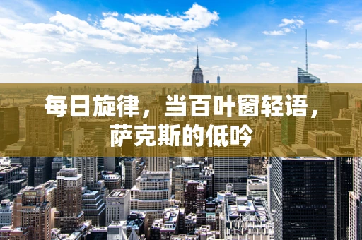 每日旋律，当百叶窗轻语，萨克斯的低吟