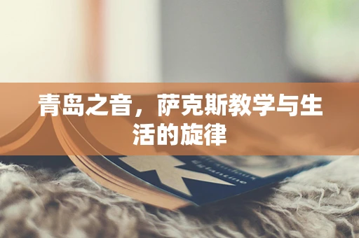 青岛之音，萨克斯教学与生活的旋律