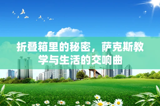 折叠箱里的秘密，萨克斯教学与生活的交响曲