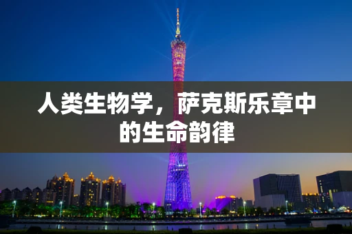 人类生物学，萨克斯乐章中的生命韵律