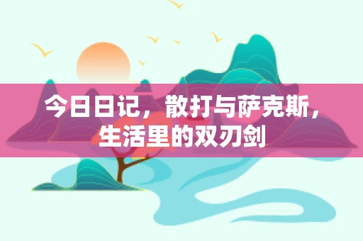 今日日记，散打与萨克斯，生活里的双刃剑