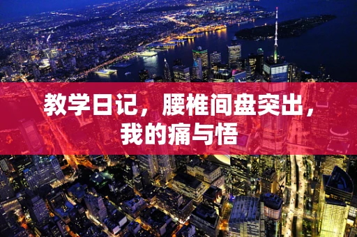 教学日记，腰椎间盘突出，我的痛与悟
