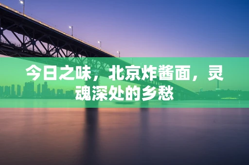 今日之味，北京炸酱面，灵魂深处的乡愁