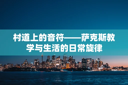 村道上的音符——萨克斯教学与生活的日常旋律