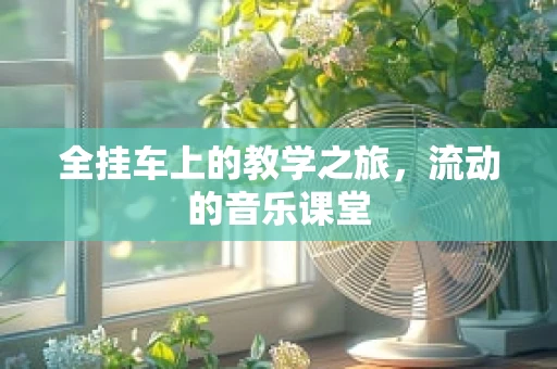 全挂车上的教学之旅，流动的音乐课堂