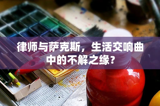 律师与萨克斯，生活交响曲中的不解之缘？