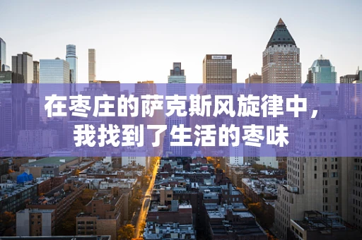在枣庄的萨克斯风旋律中，我找到了生活的枣味
