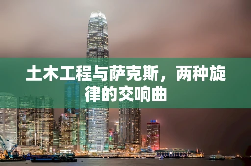 土木工程与萨克斯，两种旋律的交响曲