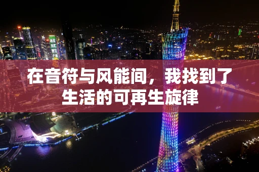 在音符与风能间，我找到了生活的可再生旋律