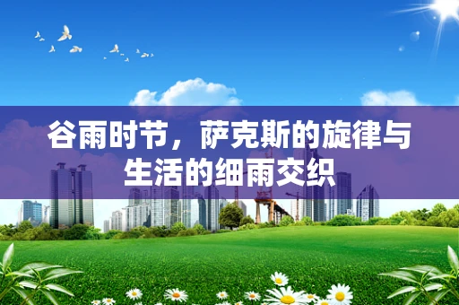 谷雨时节，萨克斯的旋律与生活的细雨交织